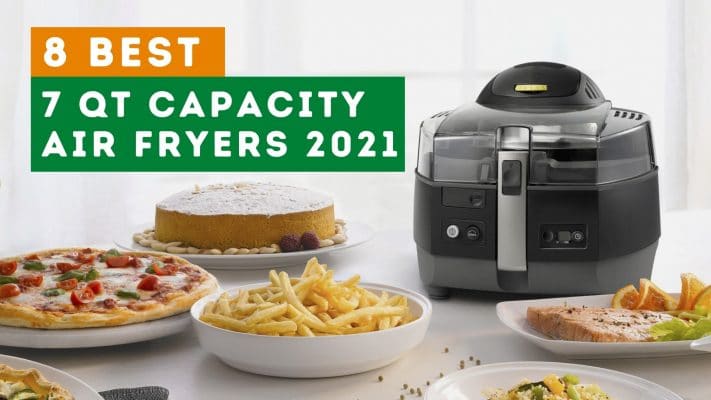 Best 7 QT Capacity Air fryers in 2021
