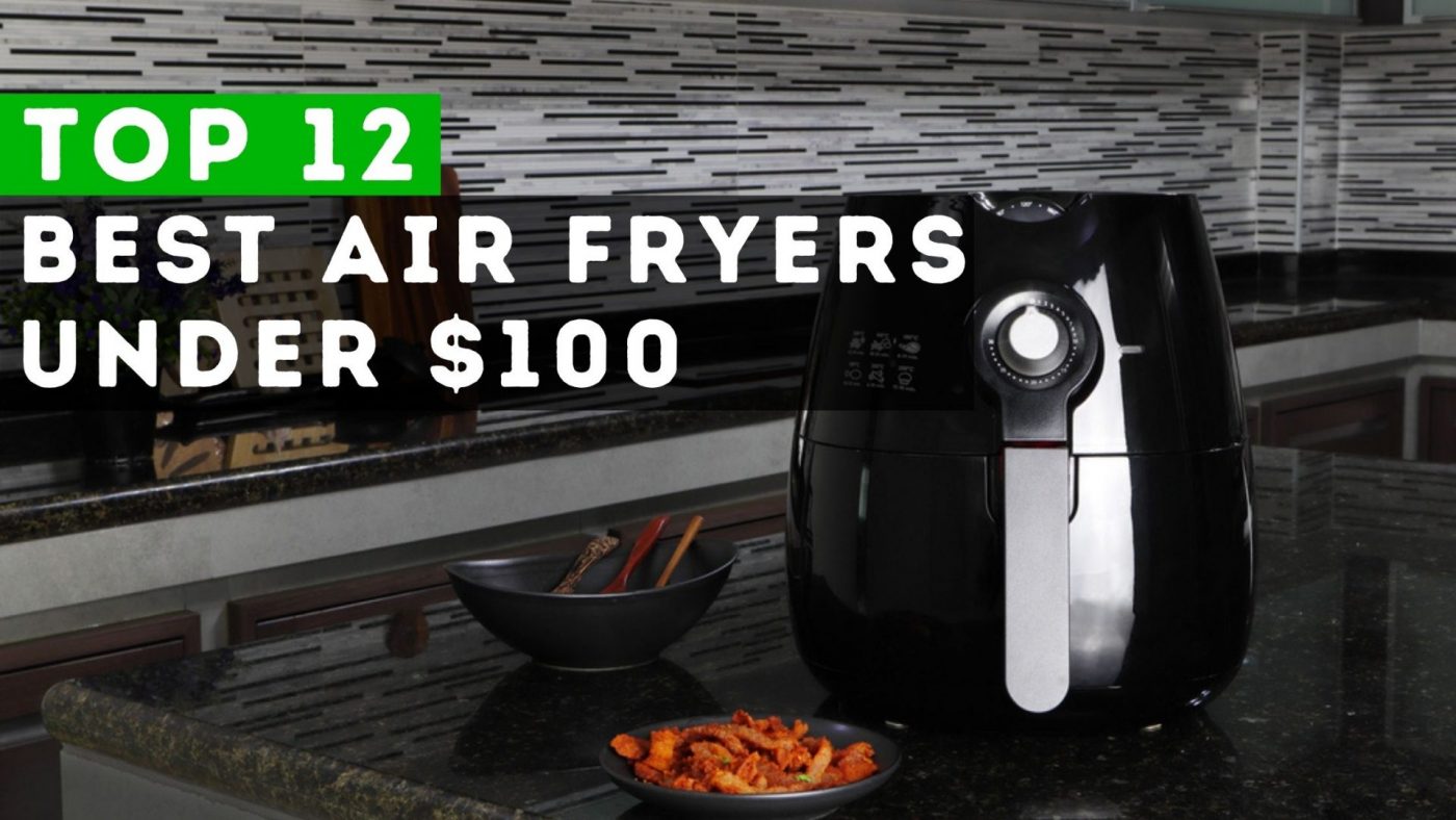 12 Best Air Fryers Under $100 In 2022 | Complete Buyer's Guide