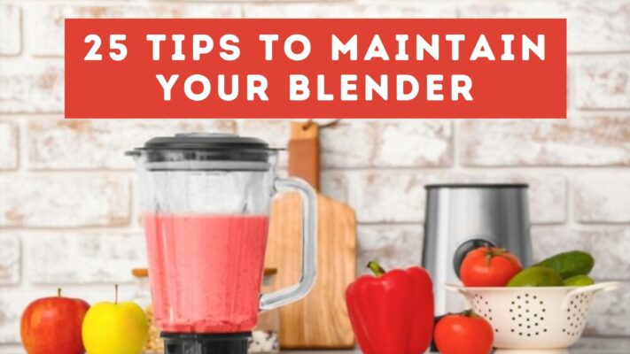 25 Tips To Maintain Your Blender