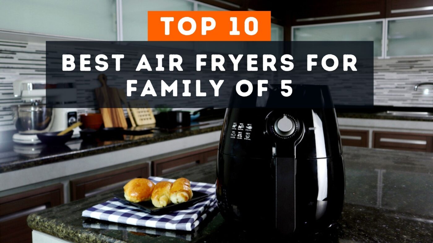 10 Best Air Fryer for Family of 5 Reviews 2022 Green Home and Kitchen