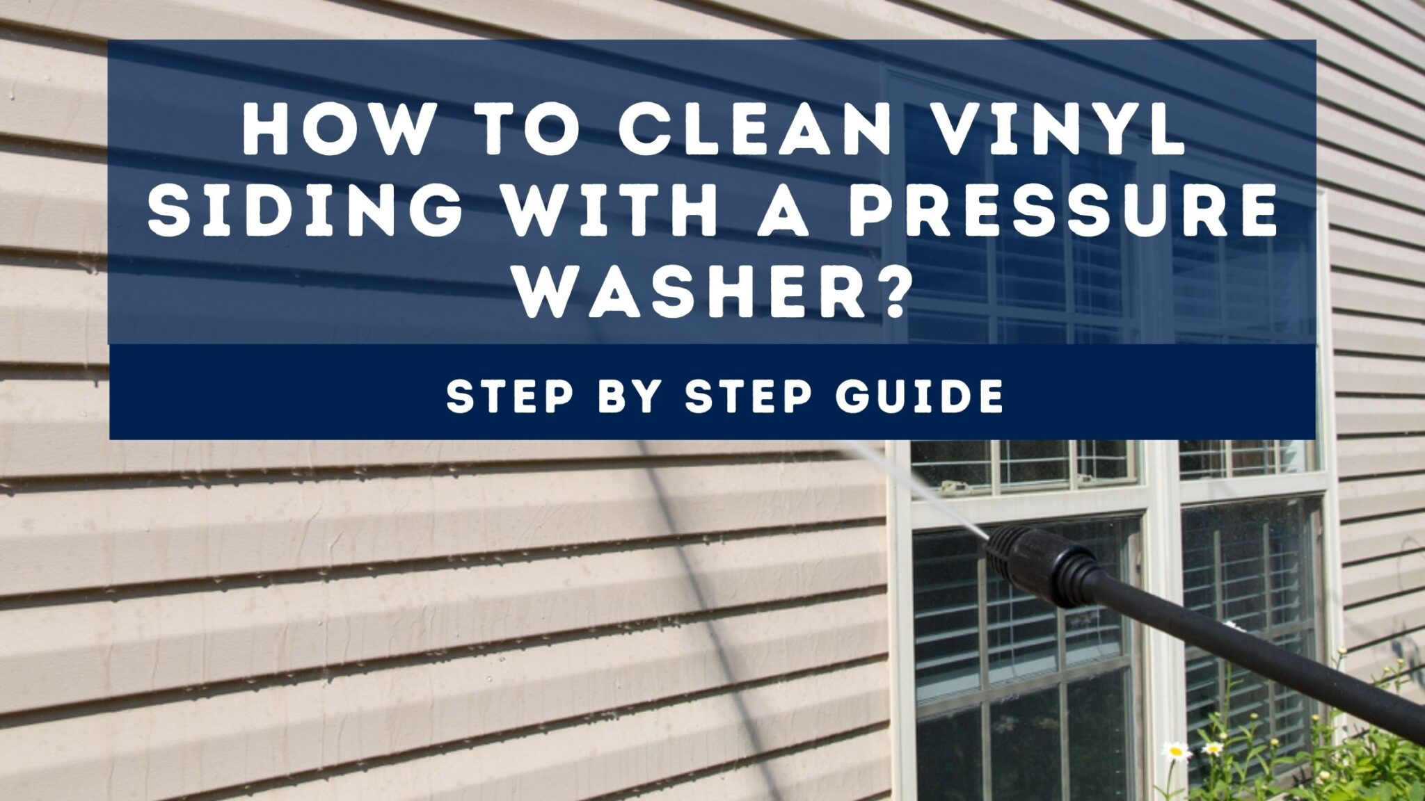 How To Clean Vinyl Siding With A Pressure Washer | Step By Step Guide